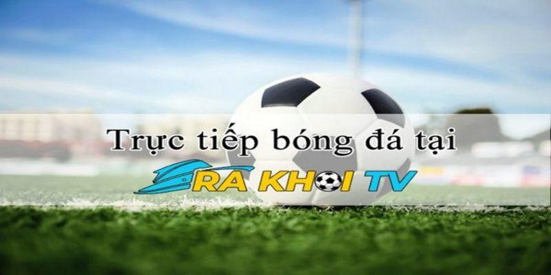 Kênh nào trực tiếp bóng đá việt nam hôm nay - Rakhoi TV